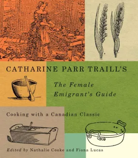 Catharine Parr Traill’s The Female Emigrant's Guide: Cooking with a Canadian Classic